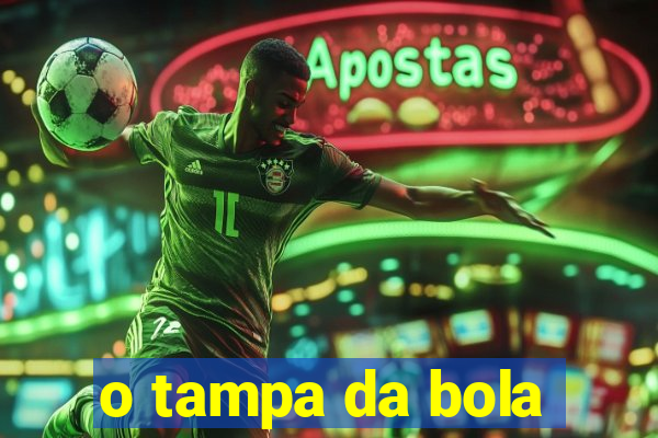 o tampa da bola